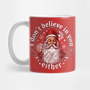 I Don't Believe In You Either - Santa Claus Mug